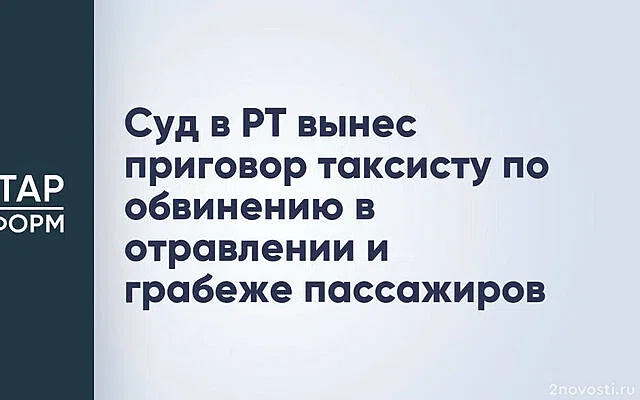 В Татарстане таксиста отправили в колонию за отравление пассажиров — Новости