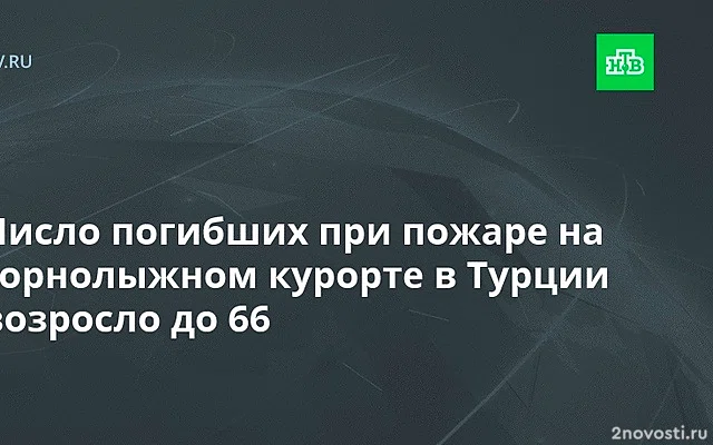 Число погибших при пожаре на горнолыжном курорте в Турции выросло до 66 — Новости