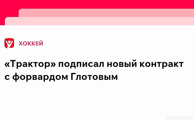 Челябинский «Трактор» подписал новый контракт с форвардом Василием Глотовым — Новости