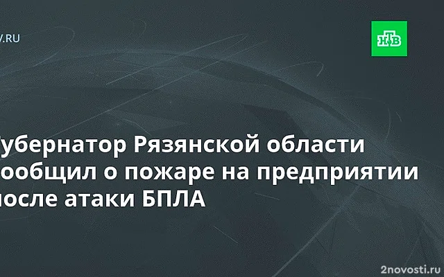 В Рязанской области подтвердили данные о пожаре на предприятии после атаки БПЛА — Новости