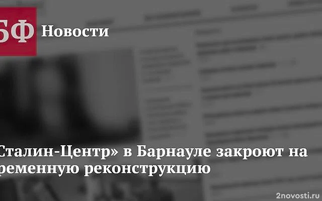 «Сталин-центр» в Барнауле закроют на реконструкцию с 6 марта — Новости