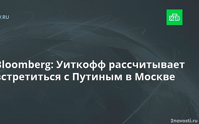 Bloomberg сообщил, что Уиткофф может прилететь в Москву и встретиться с Путиным — Новости