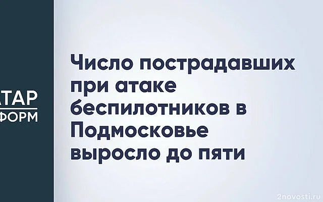 Число пострадавших при атаке БПЛА в Подмосковье выросло до пяти — Новости