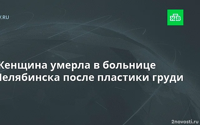 В Челябинске после пластики груди и живота умерла пациентка — Новости